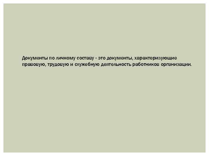 Документы по личному составу - это документы, характеризующие правовую, трудовую и служебную деятельность работников