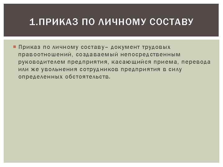 1. ПРИКАЗ ПО ЛИЧНОМУ СОСТАВУ Приказ по личному составу– документ трудовых правоотношений, создаваемый непосредственным