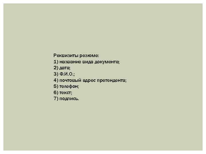Реквизиты резюме: 1) название вида документа; 2) дата; 3) Ф. И. О. ; 4)