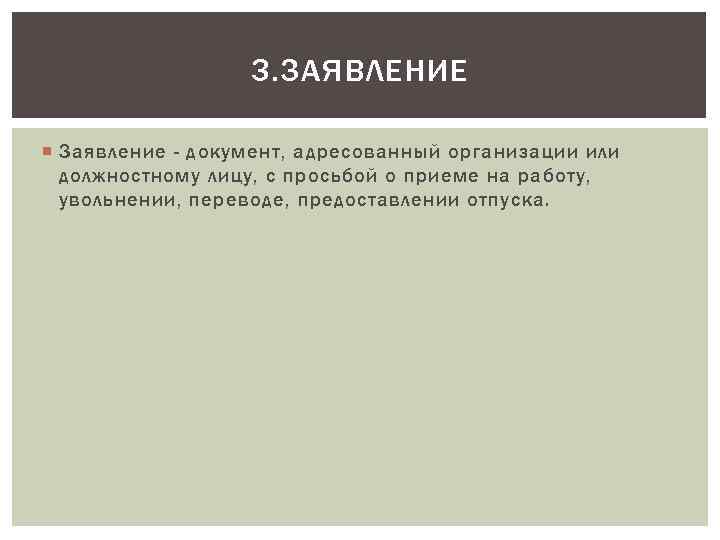 3. ЗАЯВЛЕНИЕ Заявление - документ, адресованный организации или должностному лицу, с просьбой о приеме