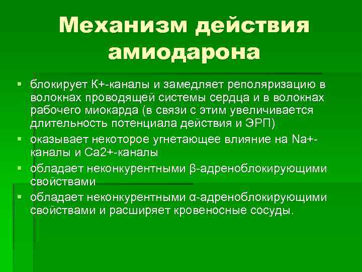 Механизм действия амиодарона § блокирует К+-каналы и замедляет реполяризацию в волокнах проводящей системы сердца