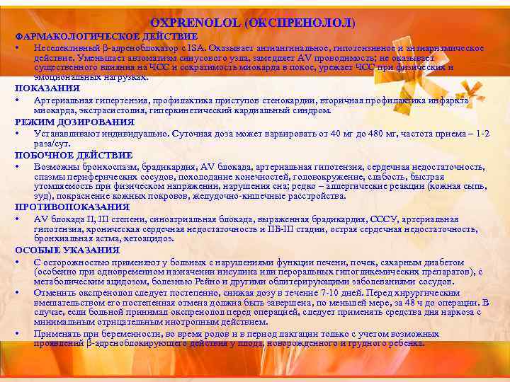 OXPRENOLOL (ОКСПРЕНОЛОЛ) ФАРМАКОЛОГИЧЕСКОЕ ДЕЙСТВИЕ • Неселективный β-адреноблокатор с ISA. Оказывает антиангинальное, гипотензивное и антиаритмическое