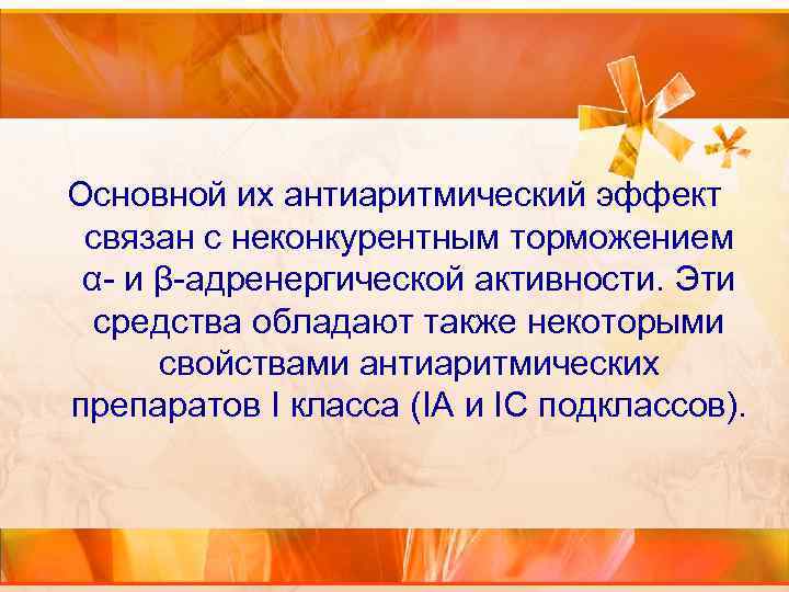 Основной их антиаритмический эффект связан с неконкурентным торможением α- и β-адренергической активности. Эти средства
