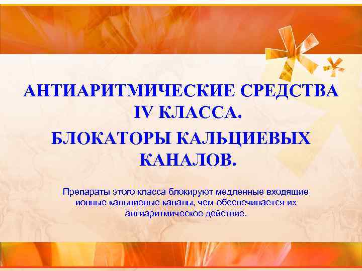 АНТИАРИТМИЧЕСКИЕ СРЕДСТВА IV КЛАССА. БЛОКАТОРЫ КАЛЬЦИЕВЫХ КАНАЛОВ. Препараты этого класса блокируют медленные входящие ионные