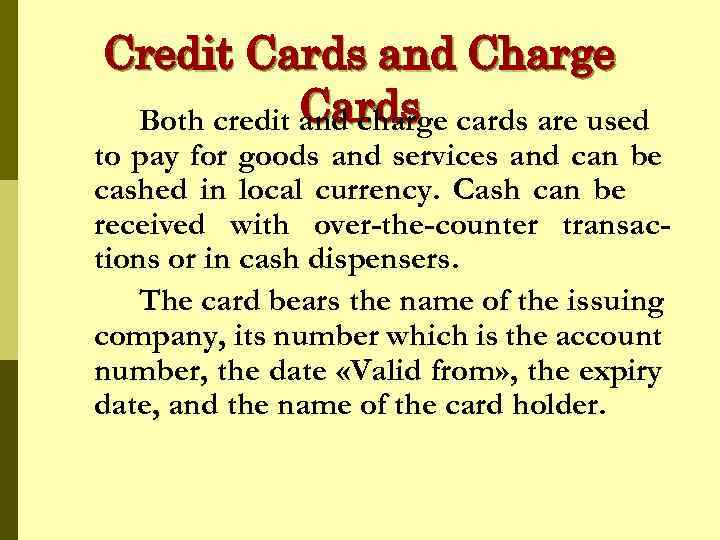Credit Cards and Charge Cards Both credit and charge cards are used to pay