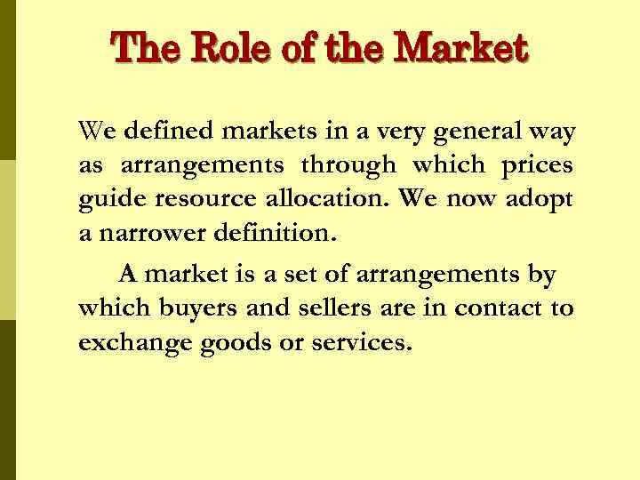 The Role of the Market We defined markets in a very general way as