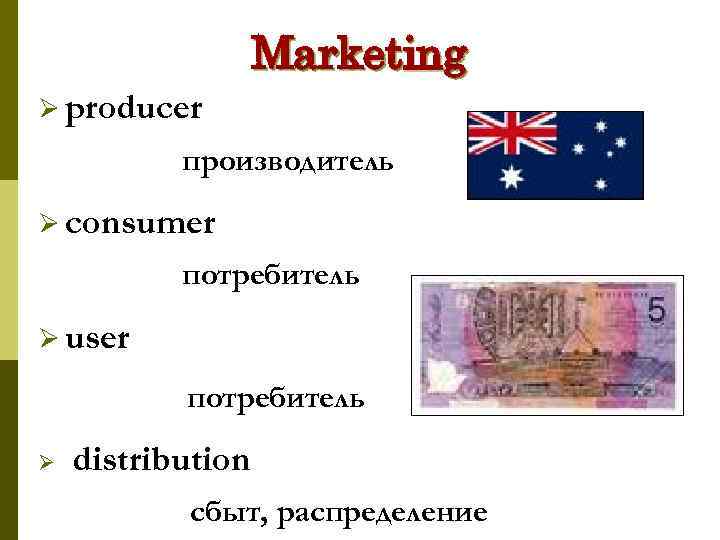 Marketing Ø producer производитель Ø consumer потребитель Ø user потребитель Ø distribution сбыт, распределение