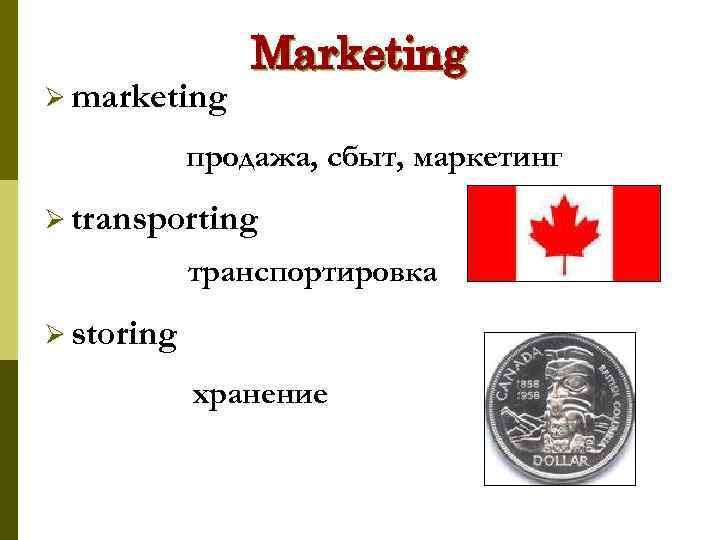 Ø marketing Marketing продажа, сбыт, маркетинг Ø transporting транспортировка Ø storing хранение 
