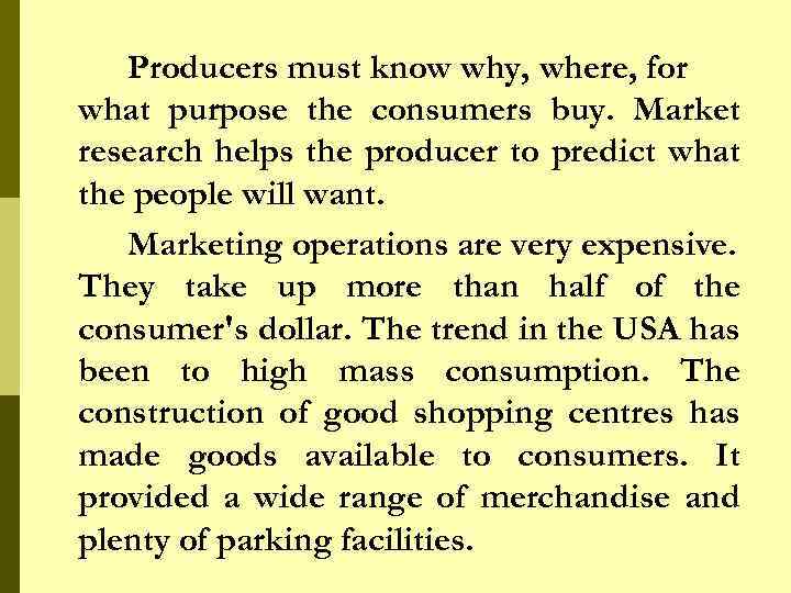 Producers must know why, where, for what purpose the consumers buy. Market research helps