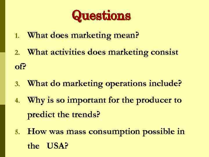 Questions 1. What does marketing mean? 2. What activities does marketing consist of? 3.