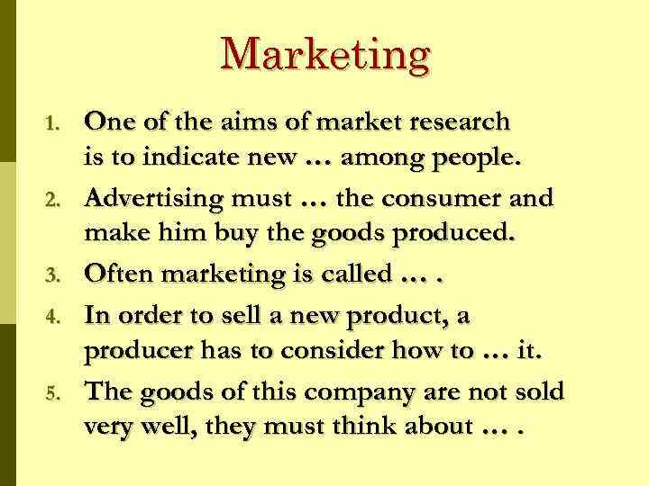Marketing 1. 2. 3. 4. 5. One of the aims of market research is