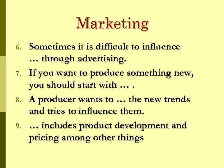 Marketing 6. 7. 8. 9. Sometimes it is difficult to influence … through advertising.