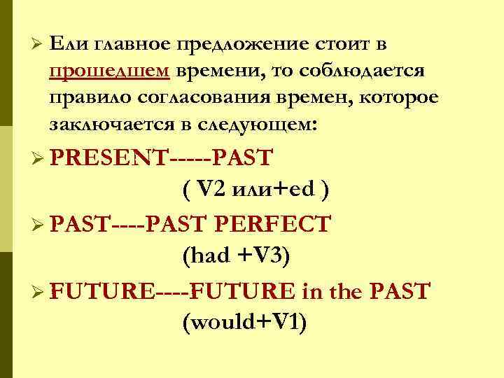 Ø Ели главное предложение стоит в прошедшем времени, то соблюдается правило согласования времен, которое