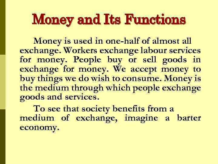 Money and Its Functions Money is used in one-half of almost all exchange. Workers