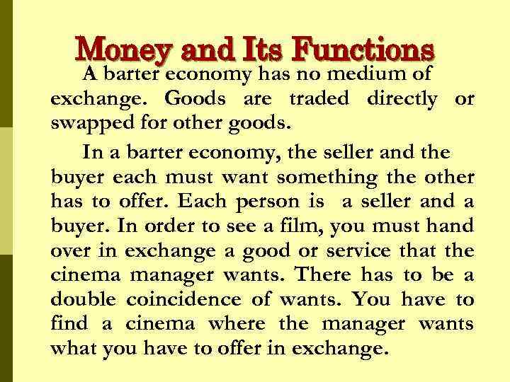 Money and Its Functions A barter economy has no medium of exchange. Goods are
