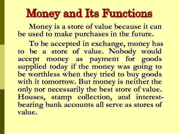 Money and Its Functions Money is a store of value because it can be