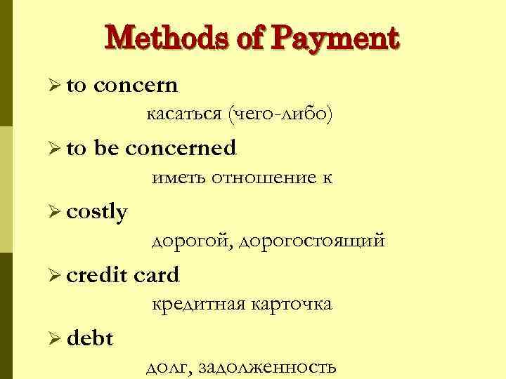 Methods of Payment Ø to concern касаться (чего-либо) Ø to be concerned иметь отношение