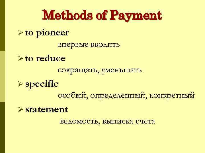 Methods of Payment Ø to pioneer впервые вводить Ø to reduce сокращать, уменьшать Ø