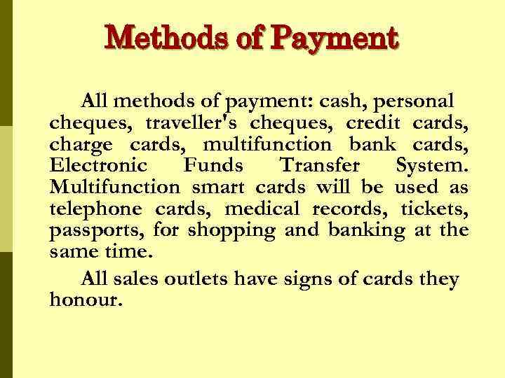 Methods of Payment All methods of payment: cash, personal cheques, traveller's cheques, credit cards,