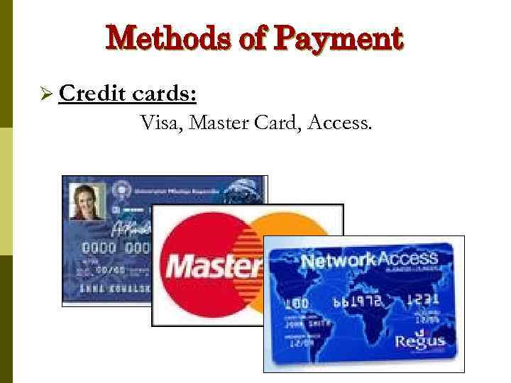 Methods of Payment Ø Credit cards: Visa, Master Card, Access. 