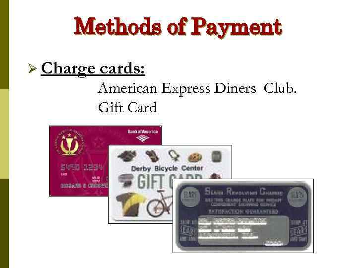 Methods of Payment Ø Charge cards: American Express Diners Club. Gift Card 