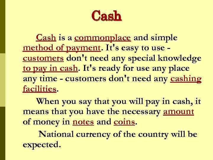 Cash is a commonplace and simple method of payment. It's easy to use customers