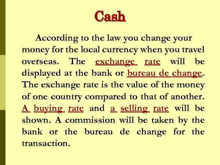 Cash According to the law you change your money for the local currency when