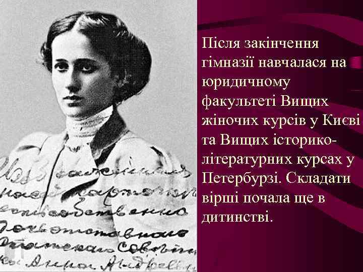  • Після закінчення гімназії навчалася на юридичному факультеті Вищих жіночих курсів у Києві