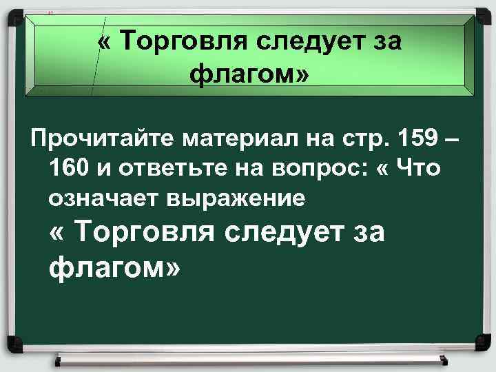  « Торговля следует за флагом» Прочитайте материал на стр. 159 – 160 и