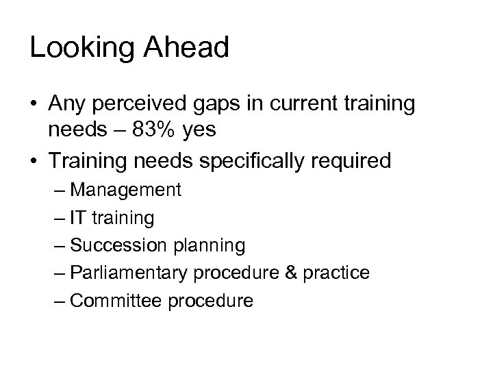 Looking Ahead • Any perceived gaps in current training needs – 83% yes •