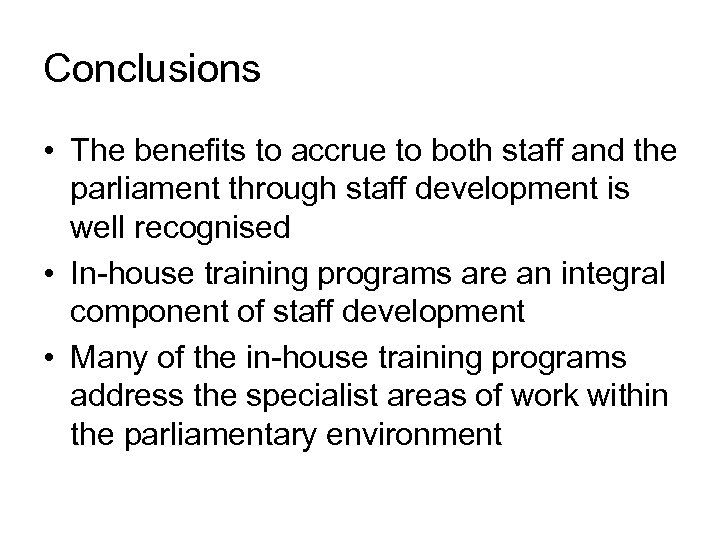 Conclusions • The benefits to accrue to both staff and the parliament through staff