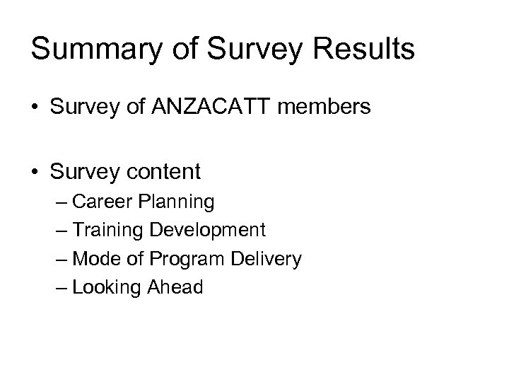 Summary of Survey Results • Survey of ANZACATT members • Survey content – Career