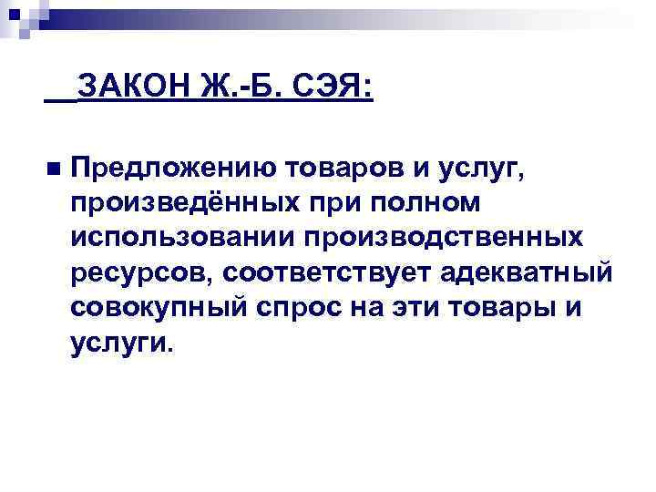 ЗАКОН Ж. -Б. СЭЯ: n Предложению товаров и услуг, произведённых при полном использовании производственных