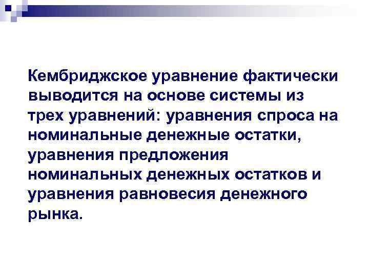 Кембриджское уравнение фактически выводится на основе системы из трех уравнений: уравнения спроса на номинальные