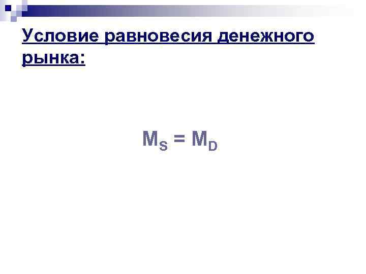 Условие равновесия денежного рынка: МS = МD 