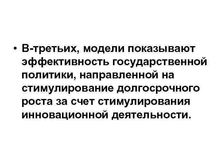  • В-третьих, модели показывают эффективность государственной политики, направленной на стимулирование долгосрочного роста за