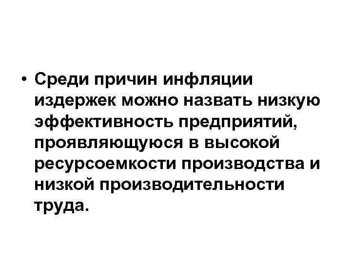  • Среди причин инфляции издержек можно назвать низкую эффективность предприятий, проявляющуюся в высокой