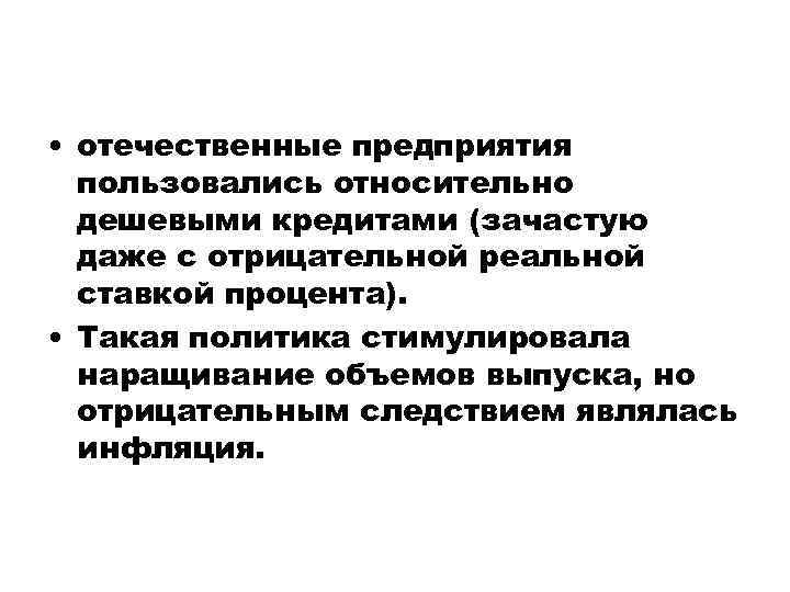  • отечественные предприятия пользовались относительно дешевыми кредитами (зачастую даже с отрицательной реальной ставкой