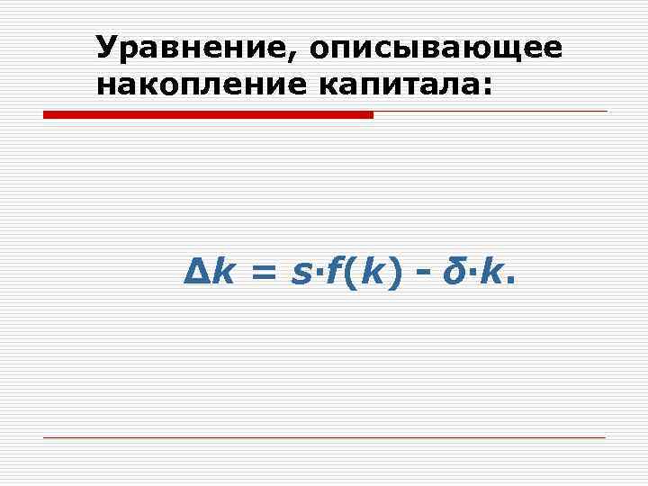 Уравнение, описывающее накопление капитала: ∆k = s·f(k) - δ·k. 