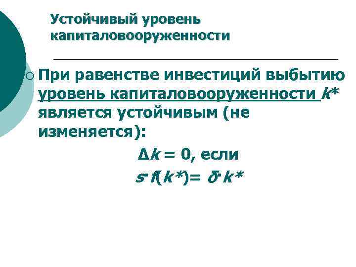 Устойчивый уровень капиталовооруженности ¡ При равенстве инвестиций выбытию уровень капиталовооруженности k* является устойчивым (не