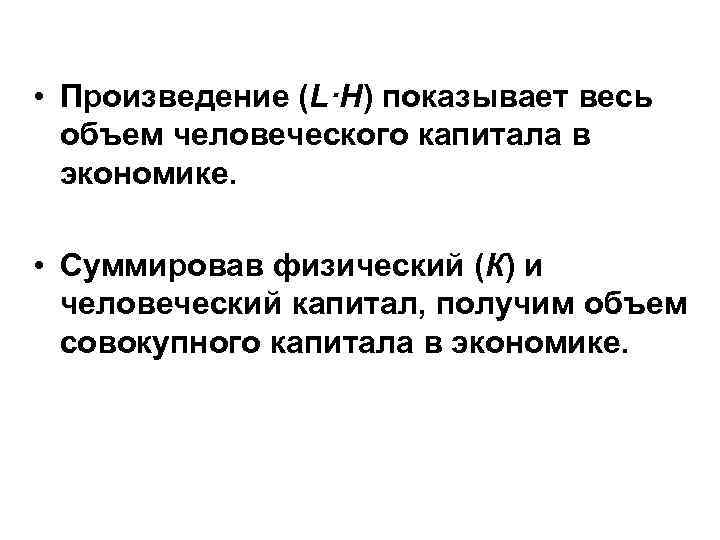  • Произведение (L·H) показывает весь объем человеческого капитала в экономике. • Суммировав физический
