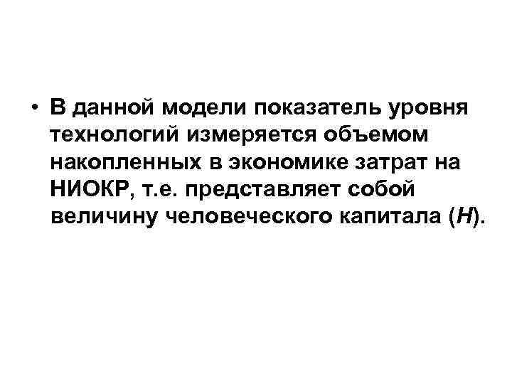  • В данной модели показатель уровня технологий измеряется объемом накопленных в экономике затрат