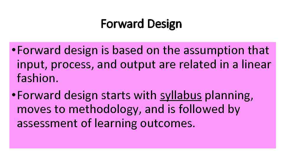 Forward Design • Forward design is based on the assumption that input, process, and