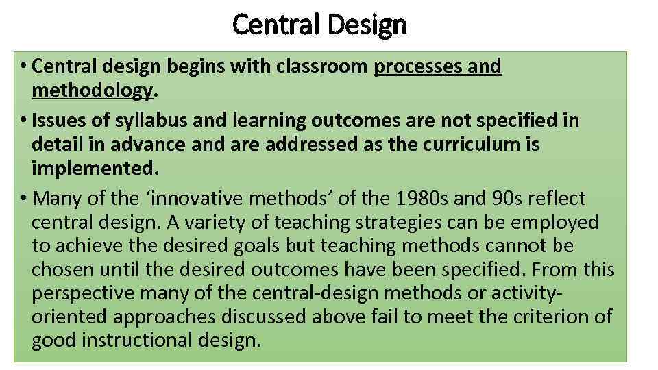 Central Design • Central design begins with classroom processes and methodology. • Issues of