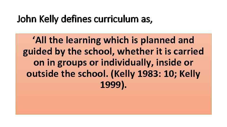 John Kelly defines curriculum as, ‘All the learning which is planned and guided by