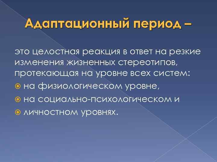 Адаптационный период – это целостная реакция в ответ на резкие изменения жизненных стереотипов, протекающая