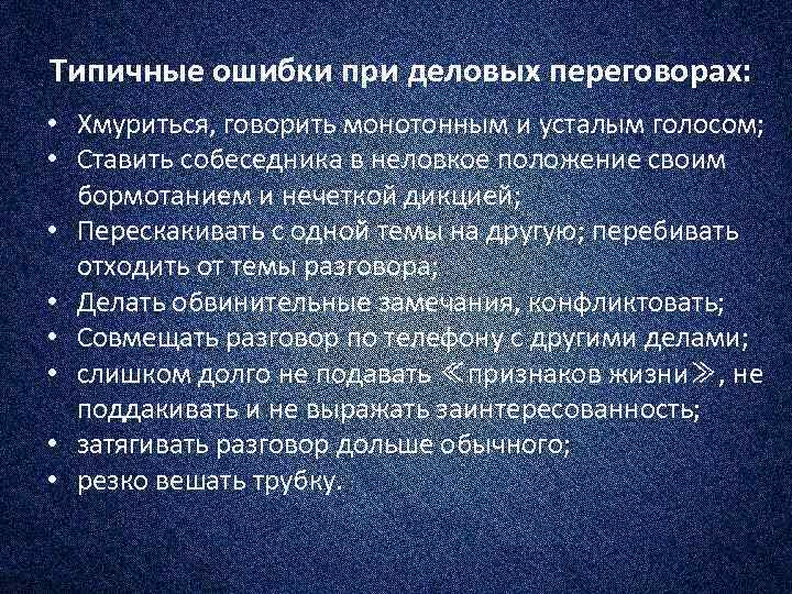 Типичные ошибки при деловых переговорах: • Хмуриться, говорить монотонным и усталым голосом; • Ставить