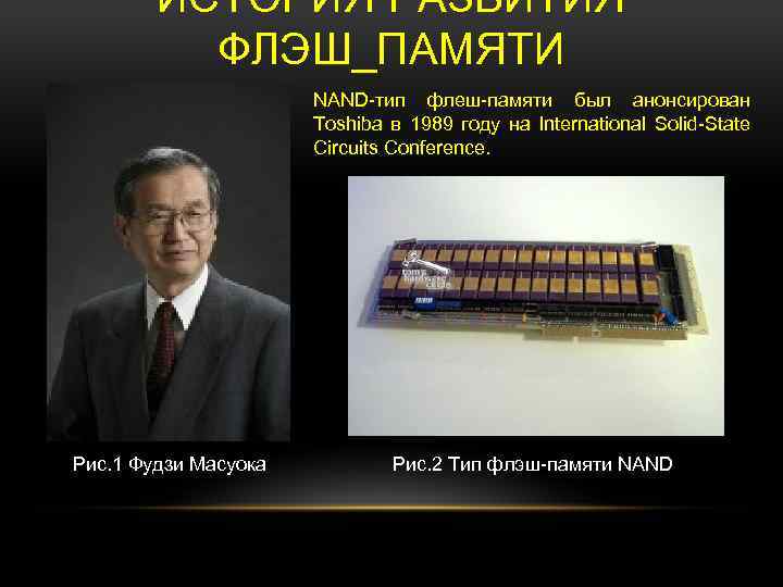 ИСТОРИЯ РАЗВИТИЯ ФЛЭШ_ПАМЯТИ NAND-тип флеш-памяти был анонсирован Toshiba в 1989 году на International Solid-State