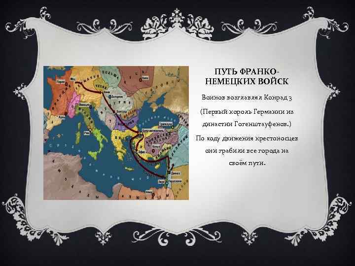 ПУТЬ ФРАНКОНЕМЕЦКИХ ВОЙСК Воинов возглавлял Конрад 3 (Первый король Германии из династии Гогенштауфенов. )