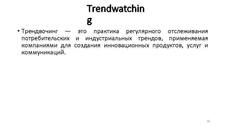 Trendwatchin g • Трендвочинг — это практика регулярного отслеживания потребительских и индустриальных трендов, применяемая